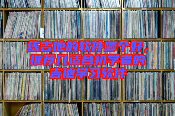 練吉他的軟件哪個好，推薦幾適合初學者的吉他學習軟件