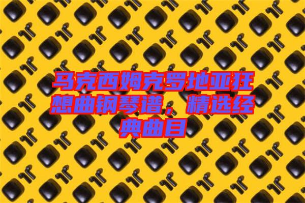 馬克西姆克羅地亞狂想曲鋼琴譜，精選經(jīng)典曲目