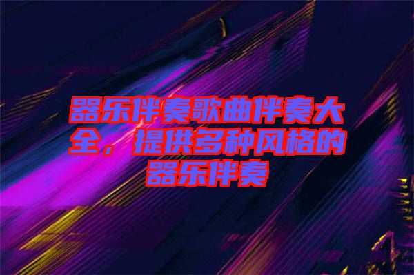 器樂伴奏歌曲伴奏大全，提供多種風(fēng)格的器樂伴奏