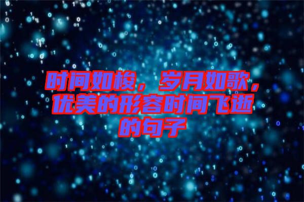 時間如梭，歲月如歌，優(yōu)美的形容時間飛逝的句子