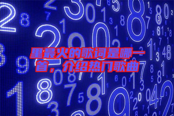 里最火的歌詞是哪一首，介紹熱門歌曲