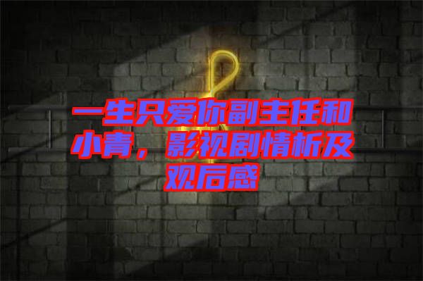 一生只愛你副主任和小青，影視劇情析及觀后感
