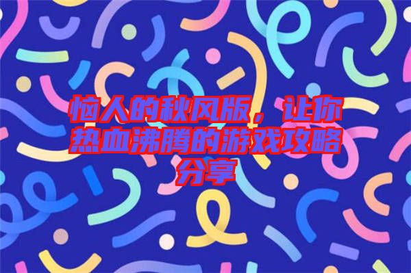 惱人的秋風(fēng)版，讓你熱血沸騰的游戲攻略分享