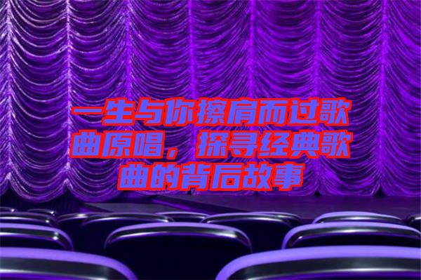一生與你擦肩而過歌曲原唱，探尋經(jīng)典歌曲的背后故事