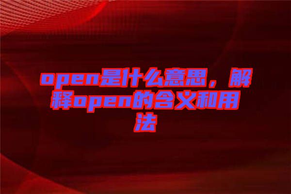 open是什么意思，解釋open的含義和用法