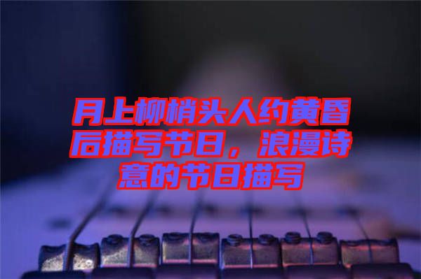 月上柳梢頭人約黃昏后描寫節(jié)日，浪漫詩意的節(jié)日描寫