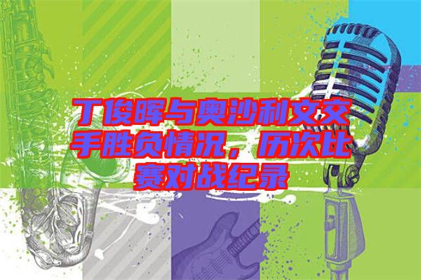 丁俊暉與奧沙利文交手勝負(fù)情況，歷次比賽對(duì)戰(zhàn)紀(jì)錄