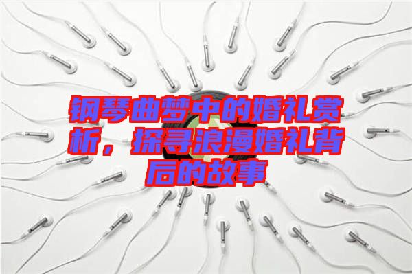 鋼琴曲夢(mèng)中的婚禮賞析，探尋浪漫婚禮背后的故事