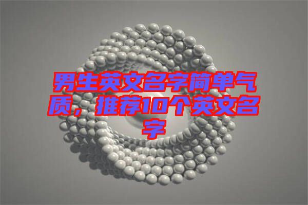 男生英文名字簡單氣質，推薦10個英文名字