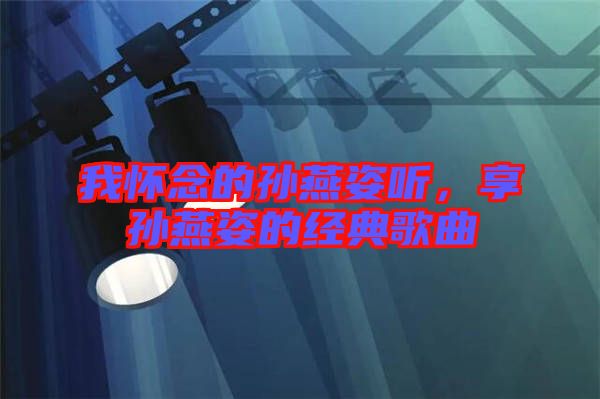 我懷念的孫燕姿聽，享孫燕姿的經(jīng)典歌曲