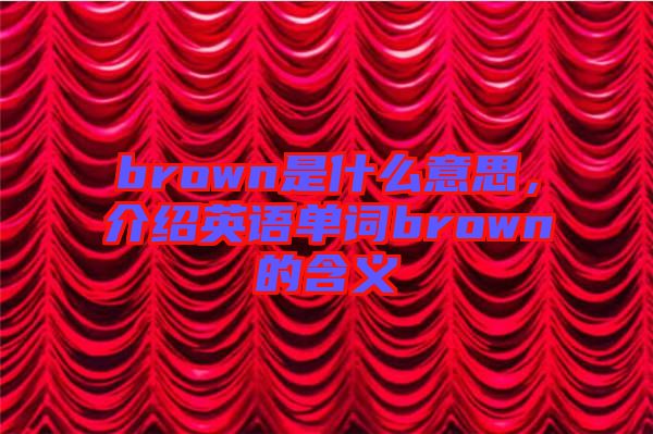 brown是什么意思，介紹英語單詞brown的含義