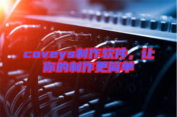 coveys制作軟件，讓你的制作更簡單