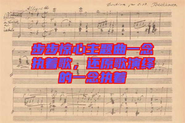 步步驚心主題曲一念執(zhí)著歌，還原歌演繹的一念執(zhí)著
