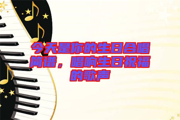 今天是你的生日合唱簡譜，唱響生日祝福的歌聲
