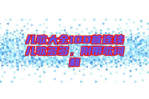 兒歌大全100首連續(xù)兒歌多多，附帶歌詞和