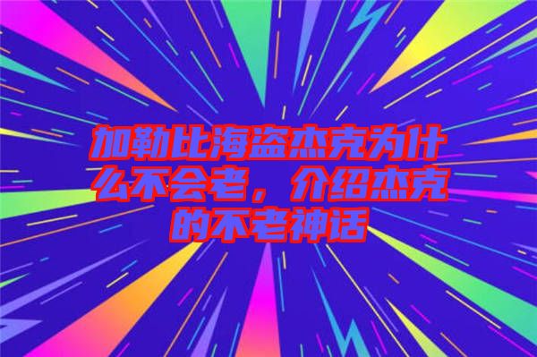 加勒比海盜杰克為什么不會老，介紹杰克的不老神話
