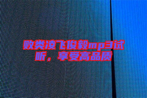 敗類凌飛俊毅mp3試聽，享受高品質(zhì)