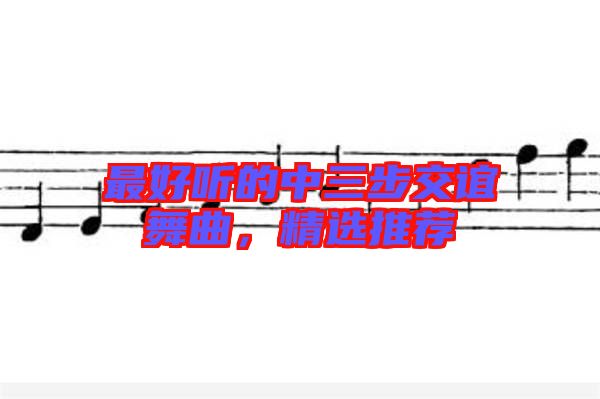 最好聽(tīng)的中三步交誼舞曲，精選推薦