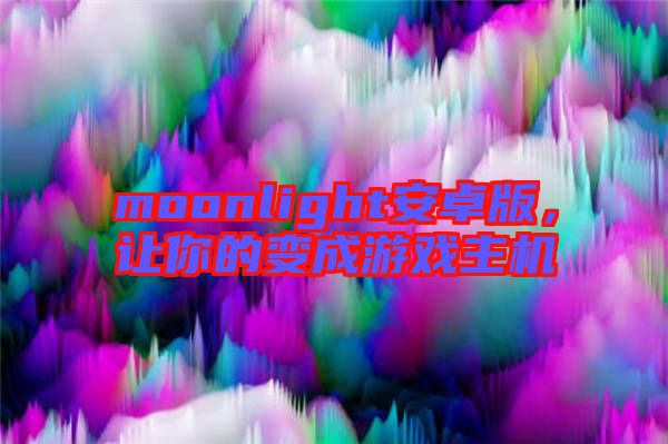 moonlight安卓版，讓你的變成游戲主機