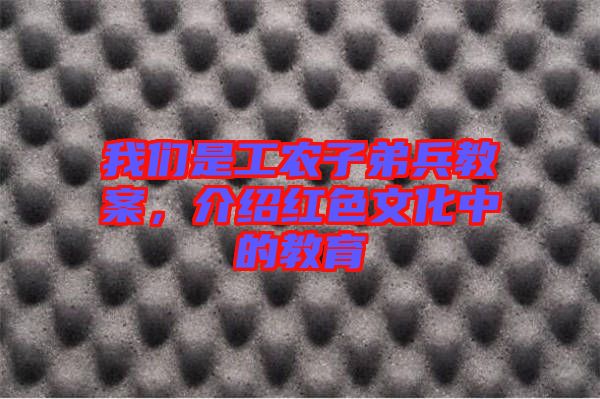 我們是工農(nóng)子弟兵教案，介紹紅色文化中的教育