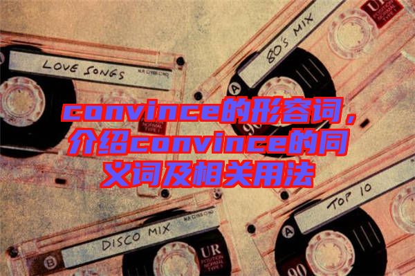 convince的形容詞，介紹convince的同義詞及相關(guān)用法