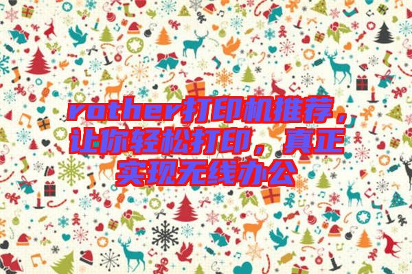 rother打印機(jī)推薦，讓你輕松打印，真正實(shí)現(xiàn)無(wú)線辦公