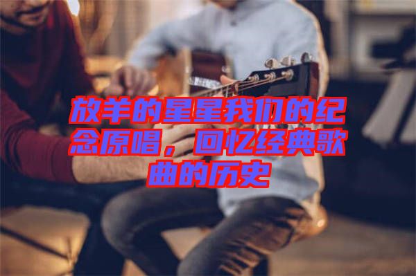 放羊的星星我們的紀念原唱，回憶經(jīng)典歌曲的歷史
