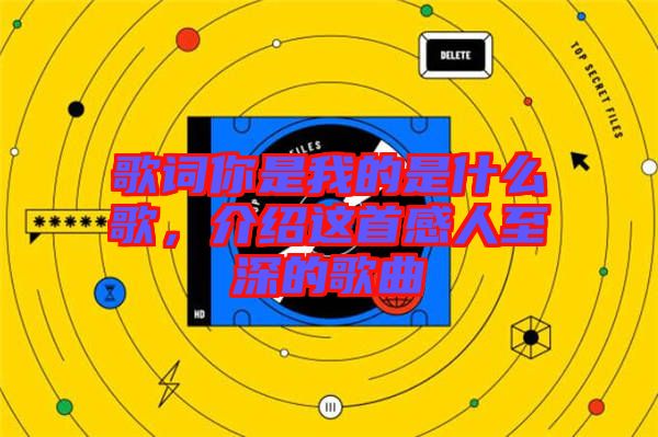 歌詞你是我的是什么歌，介紹這首感人至深的歌曲