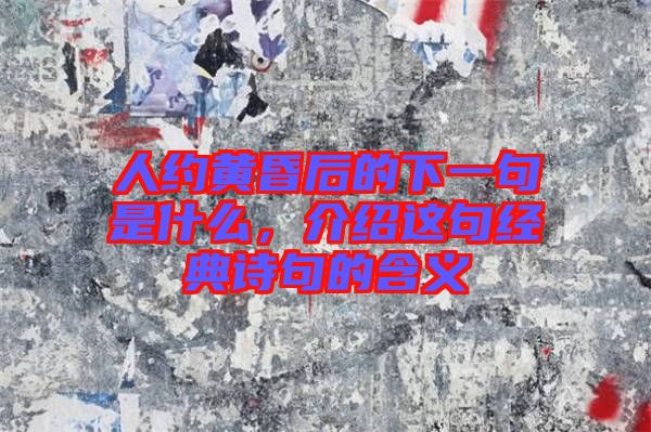 人約黃昏后的下一句是什么，介紹這句經(jīng)典詩句的含義