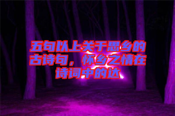 五句以上關于思鄉(xiāng)的古詩句，懷鄉(xiāng)之情在詩詞中的達