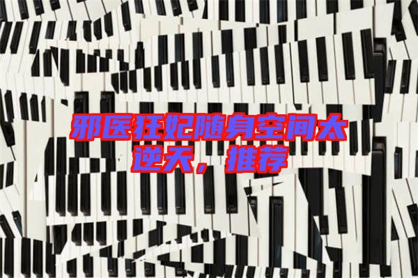 邪醫(yī)狂妃隨身空間太逆天，推薦