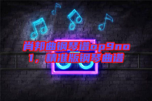 肖邦曲鋼琴譜op9no1，精準版鋼琴曲譜