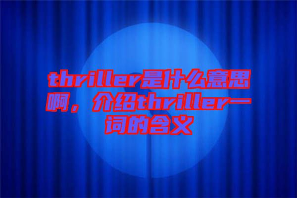 thriller是什么意思啊，介紹thriller一詞的含義