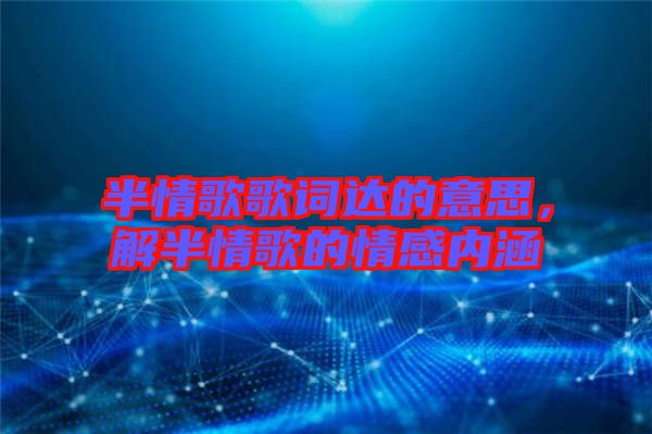 半情歌歌詞達(dá)的意思，解半情歌的情感內(nèi)涵
