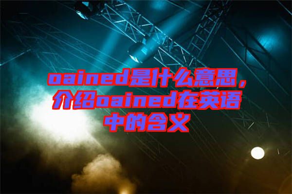 oained是什么意思，介紹oained在英語(yǔ)中的含義