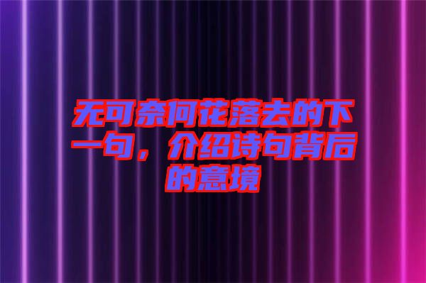 無(wú)可奈何花落去的下一句，介紹詩(shī)句背后的意境
