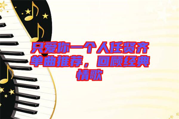 只愛你一個人任賢齊單曲推薦，回顧經(jīng)典情歌