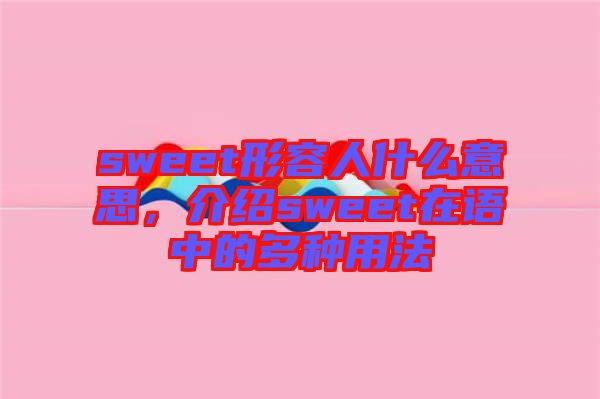 sweet形容人什么意思，介紹sweet在語(yǔ)中的多種用法
