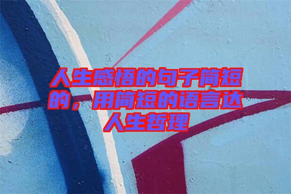 人生感悟的句子簡(jiǎn)短的，用簡(jiǎn)短的語言達(dá)人生哲理