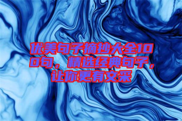 優(yōu)美句子摘抄大全100句，精選經(jīng)典句子，讓你更有文采