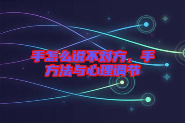 手怎么說(shuō)不對(duì)方，手方法與心理調(diào)節(jié)