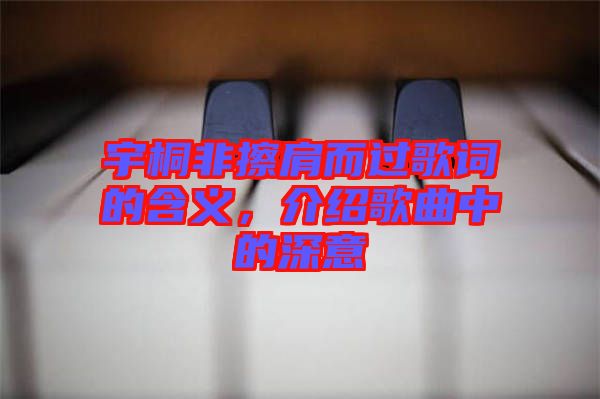 宇桐非擦肩而過歌詞的含義，介紹歌曲中的深意
