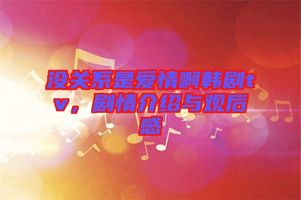 沒關系是愛情啊韓劇tv，劇情介紹與觀后感