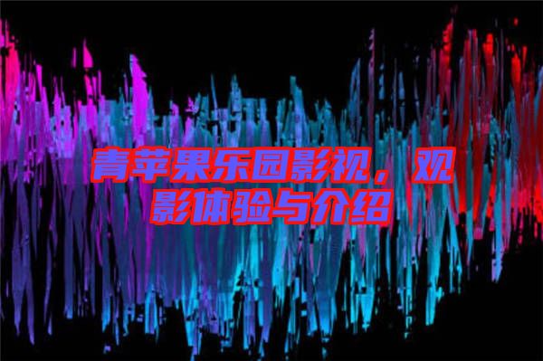 青蘋(píng)果樂(lè)園影視，觀影體驗(yàn)與介紹