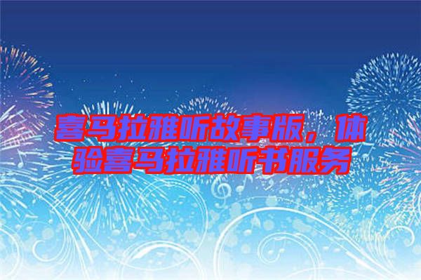 喜馬拉雅聽故事版，體驗喜馬拉雅聽書服務