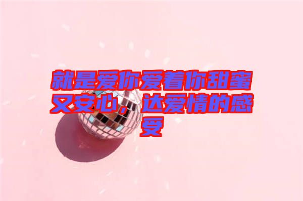 就是愛你愛著你甜蜜又安心，達愛情的感受