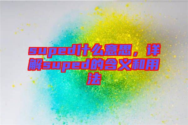 suped什么意思，詳解suped的含義和用法
