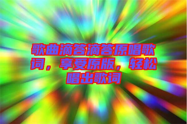 歌曲滴答滴答原唱歌詞，享受原版，輕松唱出歌詞
