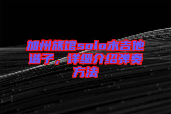 加州旅館solo木吉他譜子，詳細(xì)介紹彈奏方法