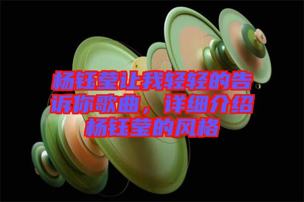 楊鈺瑩讓我輕輕的告訴你歌曲，詳細(xì)介紹楊鈺瑩的風(fēng)格